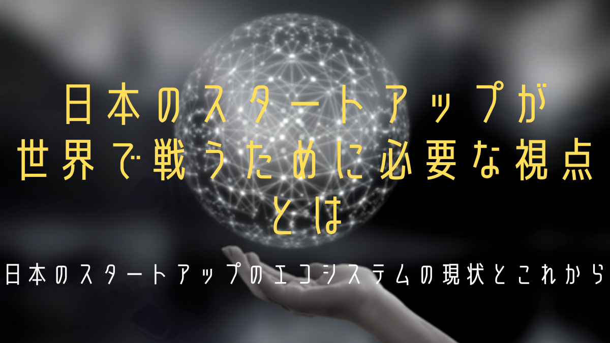 【徹底解説】日本のスタートアップのエコシステムの現状とこれから