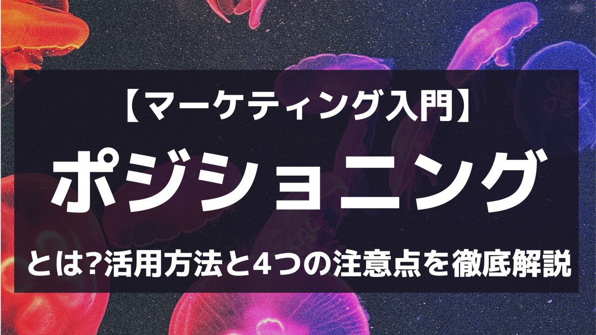 【マーケティング入門】ポジショニングとは？活用方法と4つの注意点を徹底解説
